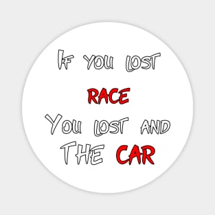 If you lost race, you lost and the car (Smaller) Magnet